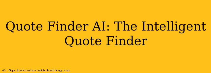 Quote Finder AI: The Intelligent Quote Finder