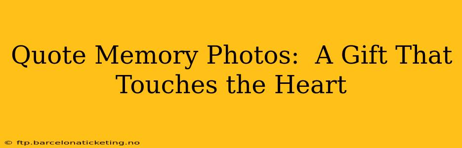 Quote Memory Photos:  A Gift That Touches the Heart