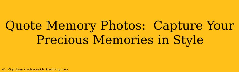 Quote Memory Photos:  Capture Your Precious Memories in Style