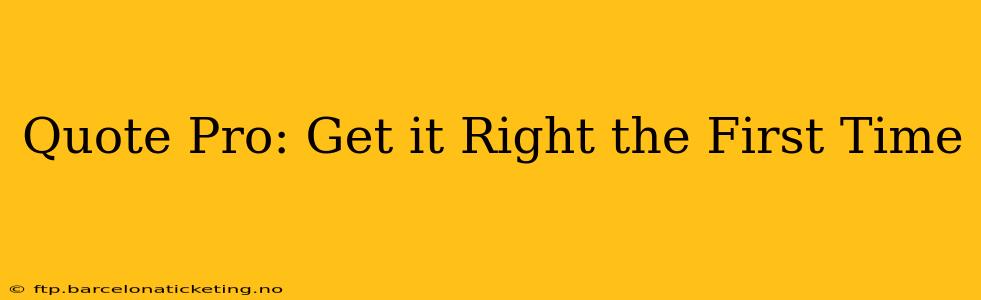 Quote Pro: Get it Right the First Time