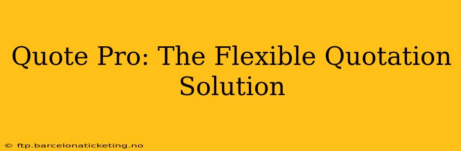 Quote Pro: The Flexible Quotation Solution