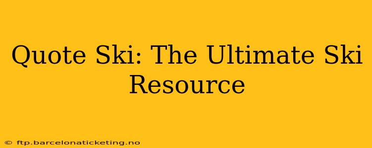 Quote Ski: The Ultimate Ski Resource