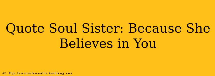 Quote Soul Sister: Because She Believes in You