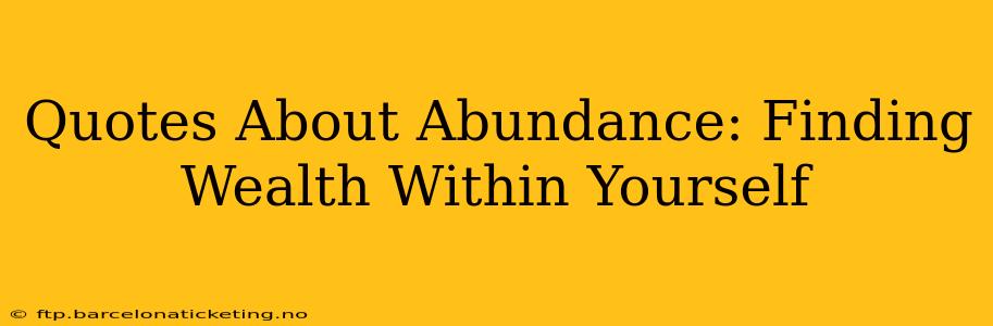 Quotes About Abundance: Finding Wealth Within Yourself