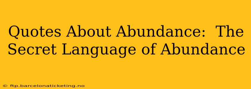 Quotes About Abundance:  The Secret Language of Abundance
