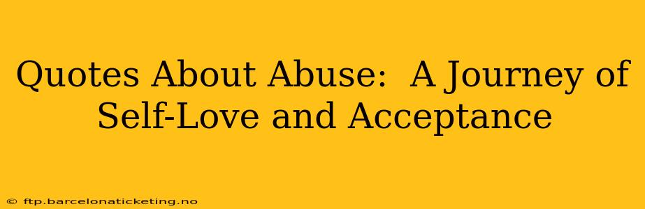 Quotes About Abuse:  A Journey of Self-Love and Acceptance