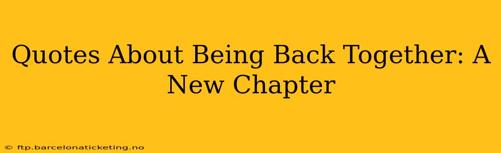 Quotes About Being Back Together: A New Chapter