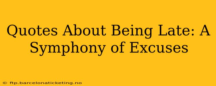 Quotes About Being Late: A Symphony of Excuses