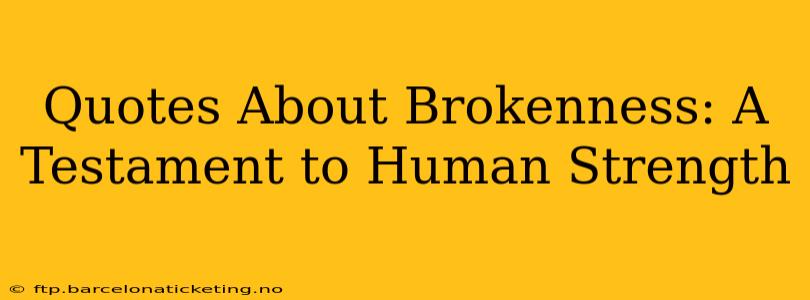 Quotes About Brokenness: A Testament to Human Strength