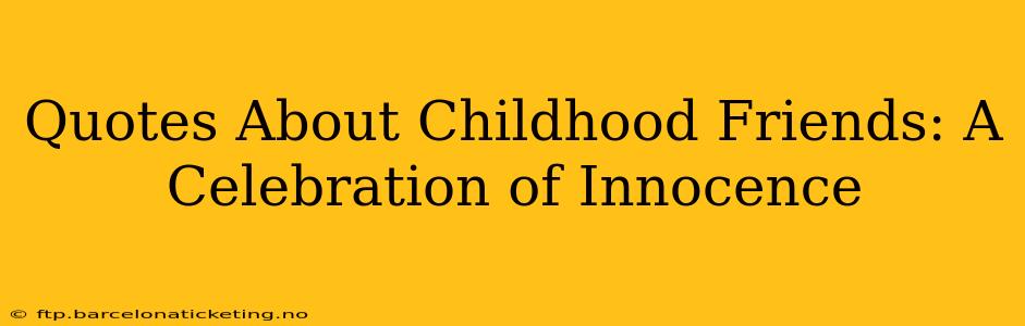 Quotes About Childhood Friends: A Celebration of Innocence