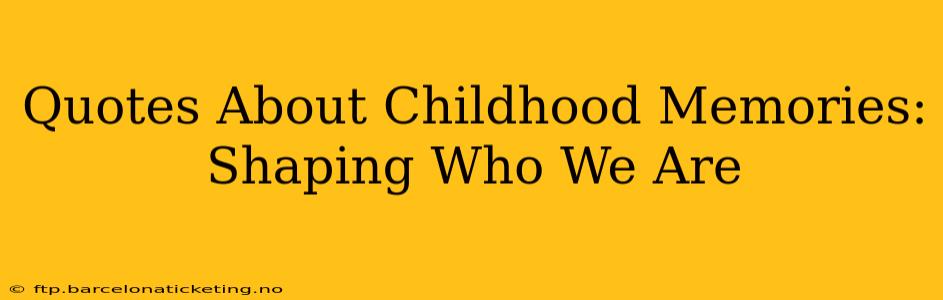 Quotes About Childhood Memories: Shaping Who We Are