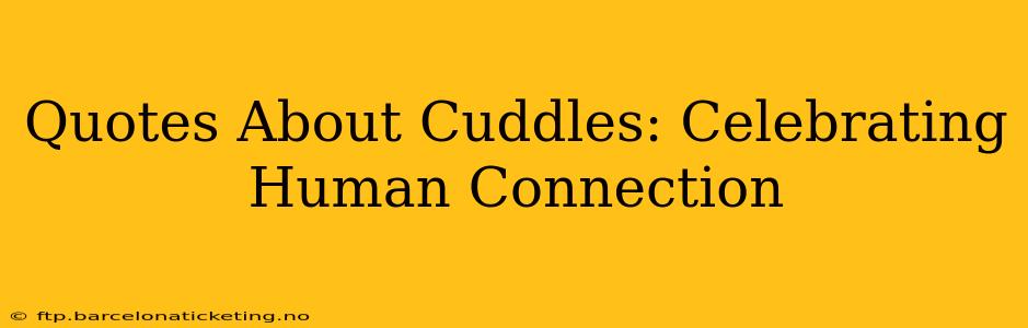Quotes About Cuddles: Celebrating Human Connection