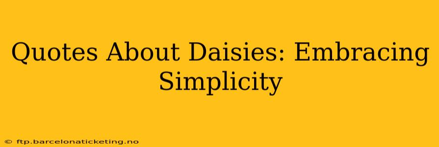 Quotes About Daisies: Embracing Simplicity