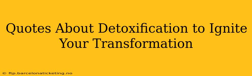 Quotes About Detoxification to Ignite Your Transformation