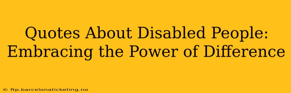 Quotes About Disabled People: Embracing the Power of Difference