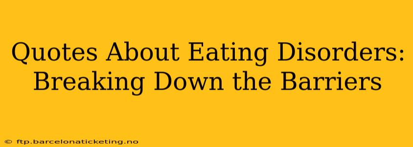 Quotes About Eating Disorders:  Breaking Down the Barriers