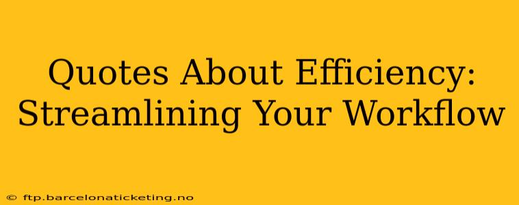 Quotes About Efficiency: Streamlining Your Workflow