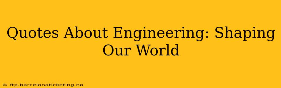 Quotes About Engineering: Shaping Our World