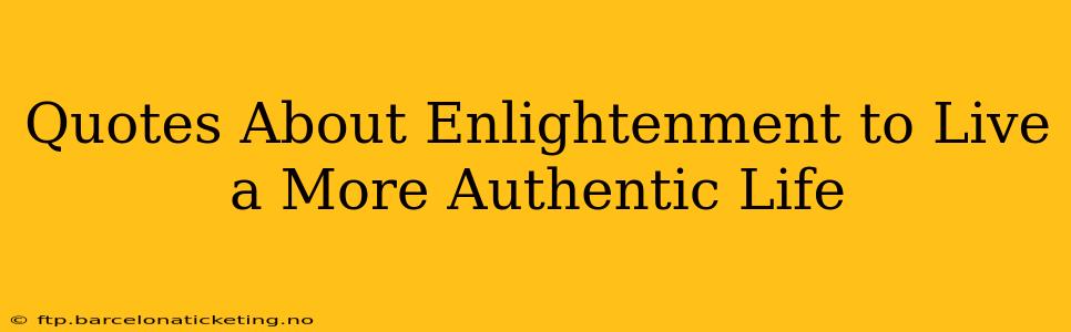 Quotes About Enlightenment to Live a More Authentic Life