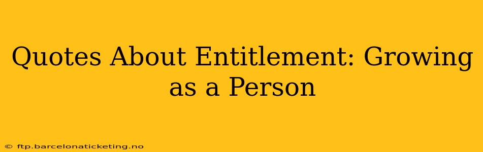 Quotes About Entitlement: Growing as a Person