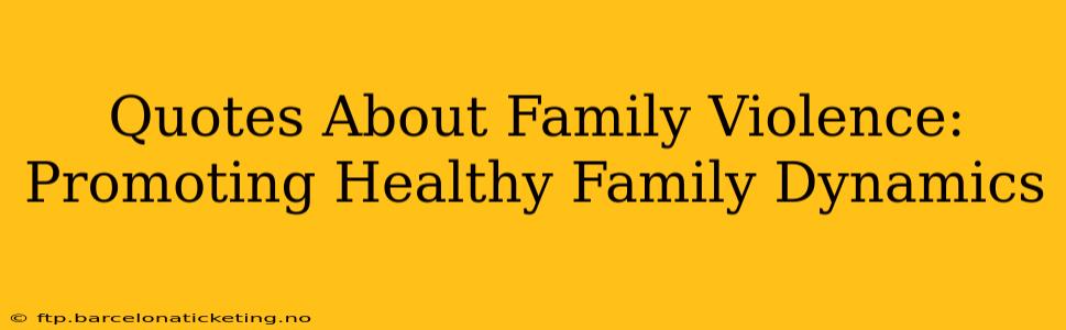 Quotes About Family Violence: Promoting Healthy Family Dynamics