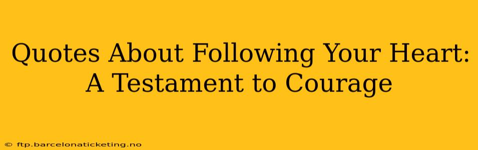 Quotes About Following Your Heart: A Testament to Courage