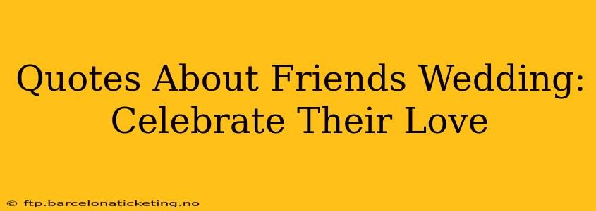 Quotes About Friends Wedding: Celebrate Their Love
