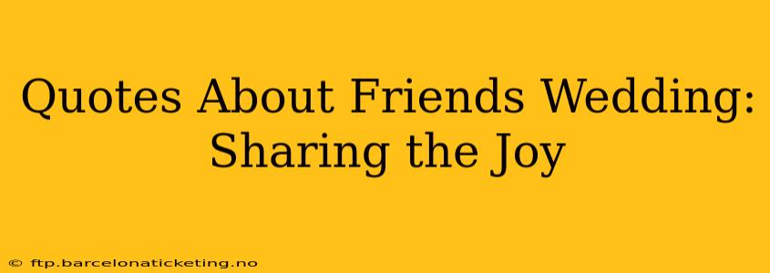 Quotes About Friends Wedding: Sharing the Joy