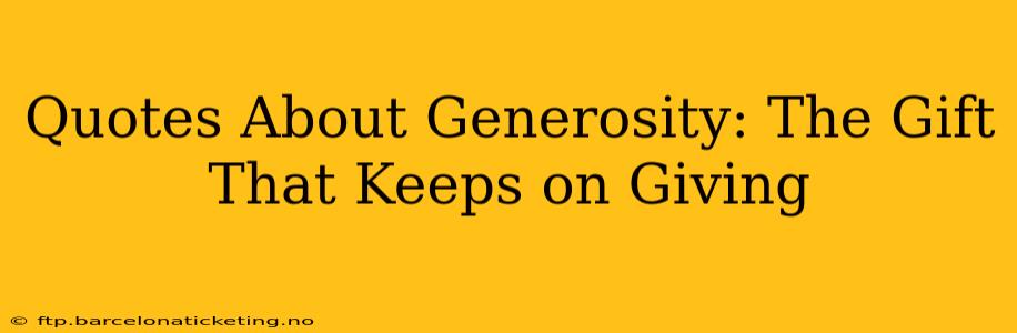 Quotes About Generosity: The Gift That Keeps on Giving
