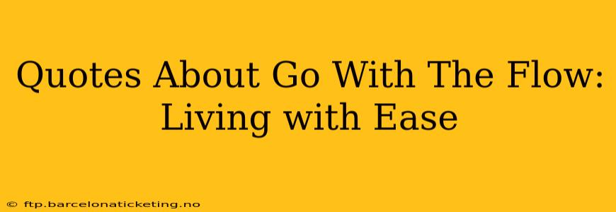 Quotes About Go With The Flow: Living with Ease