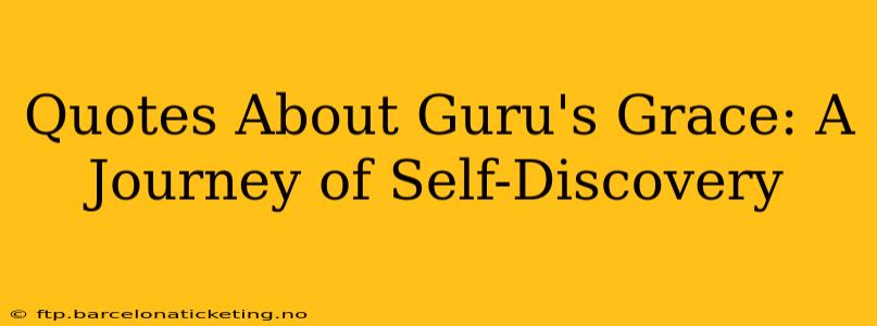 Quotes About Guru's Grace: A Journey of Self-Discovery