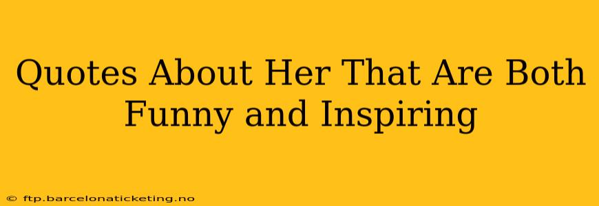 Quotes About Her That Are Both Funny and Inspiring