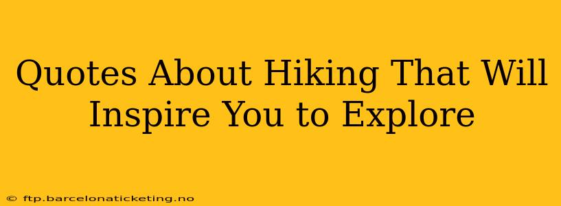 Quotes About Hiking That Will Inspire You to Explore