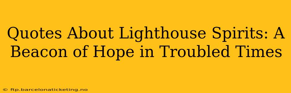 Quotes About Lighthouse Spirits: A Beacon of Hope in Troubled Times