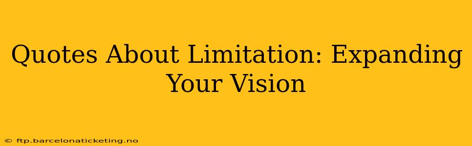 Quotes About Limitation: Expanding Your Vision