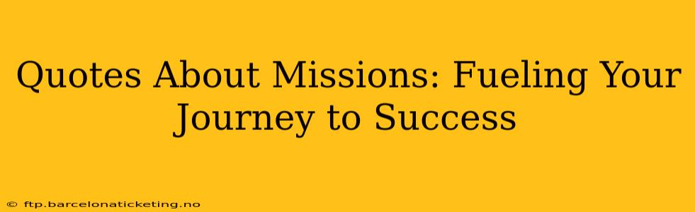 Quotes About Missions: Fueling Your Journey to Success