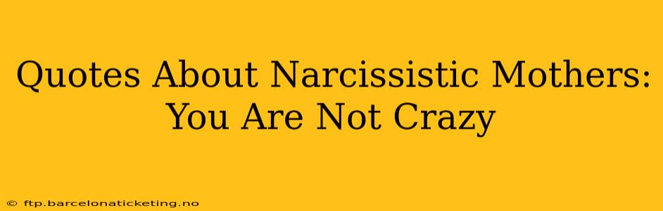 Quotes About Narcissistic Mothers: You Are Not Crazy