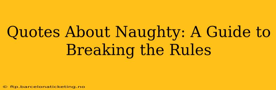 Quotes About Naughty: A Guide to Breaking the Rules