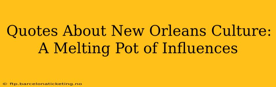 Quotes About New Orleans Culture: A Melting Pot of Influences