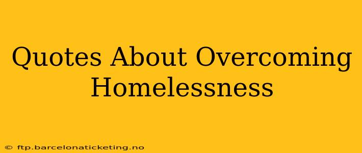 Quotes About Overcoming Homelessness