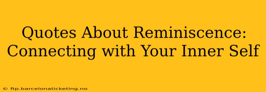 Quotes About Reminiscence: Connecting with Your Inner Self