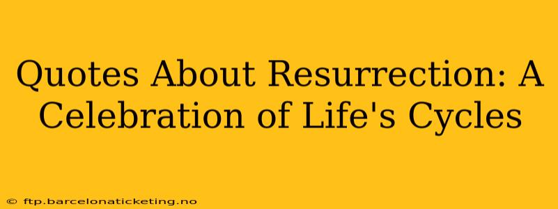 Quotes About Resurrection: A Celebration of Life's Cycles