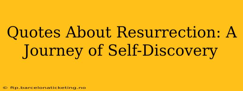 Quotes About Resurrection: A Journey of Self-Discovery