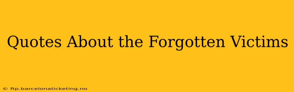 Quotes About the Forgotten Victims