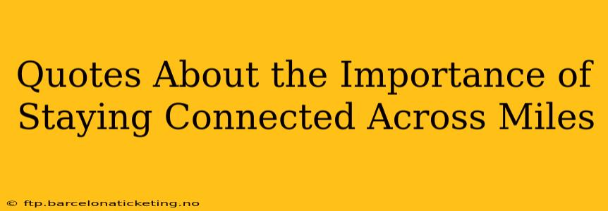 Quotes About the Importance of Staying Connected Across Miles