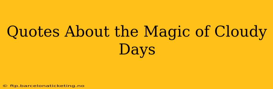 Quotes About the Magic of Cloudy Days