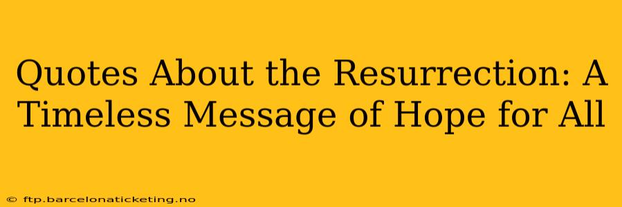 Quotes About the Resurrection: A Timeless Message of Hope for All
