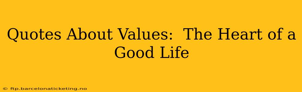 Quotes About Values:  The Heart of a Good Life