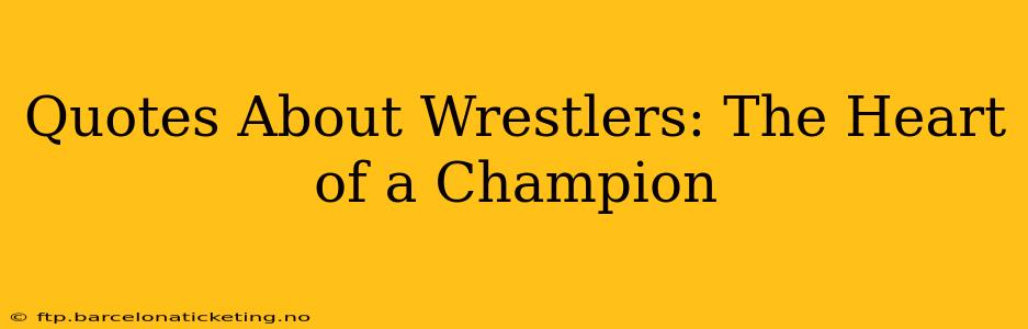 Quotes About Wrestlers: The Heart of a Champion