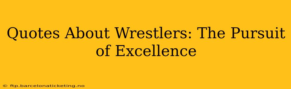 Quotes About Wrestlers: The Pursuit of Excellence